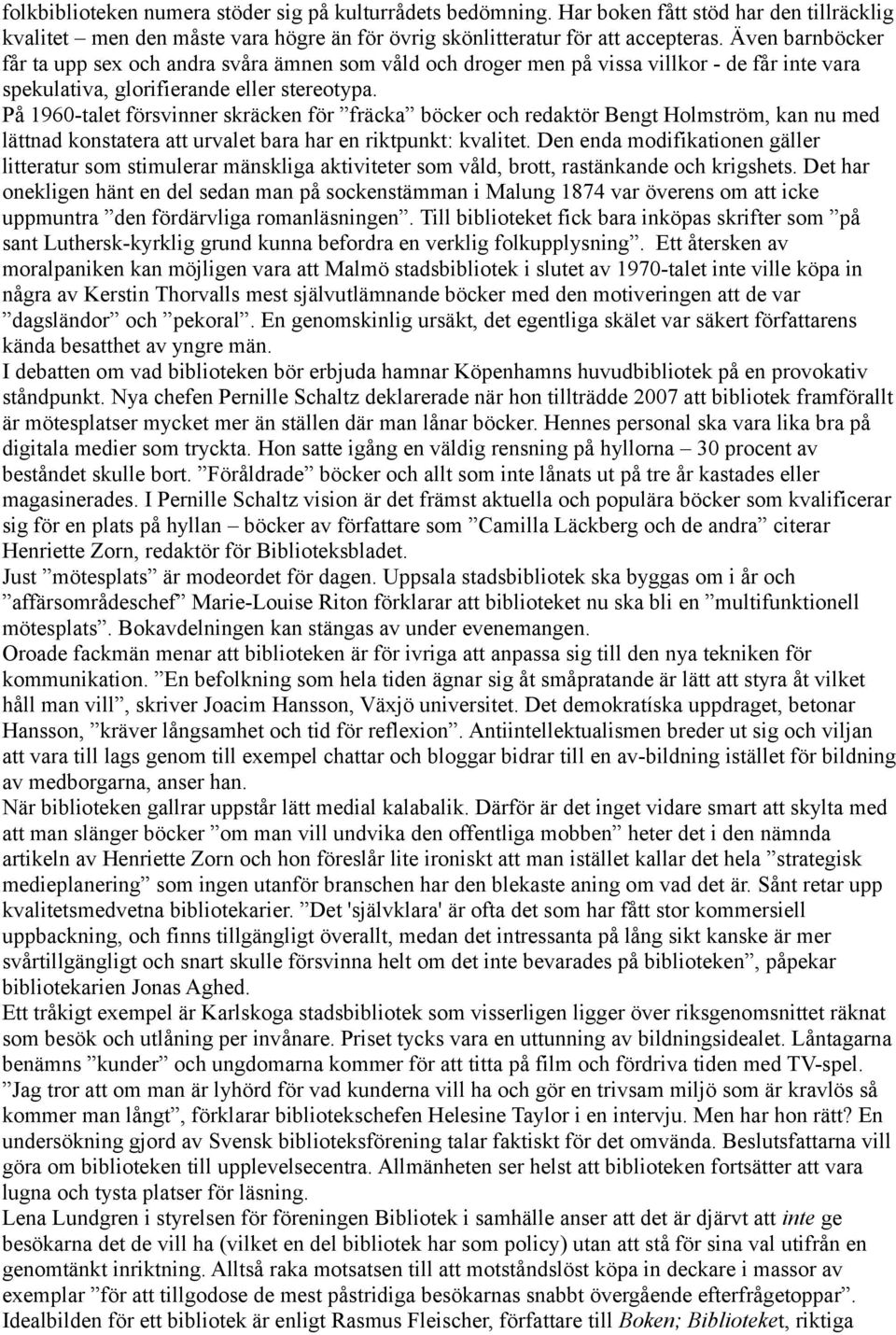 På 1960-talet försvinner skräcken för fräcka böcker och redaktör Bengt Holmström, kan nu med lättnad konstatera att urvalet bara har en riktpunkt: kvalitet.