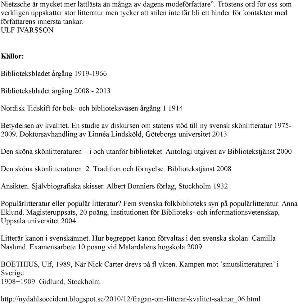 ULF IVARSSON Källor: Biblioteksbladet årgång 1919-1966 Biblioteksbladet årgång 2008-2013 Nordisk Tidskift för bok- och biblioteksväsen årgång 1 1914 Betydelsen av kvalitet.