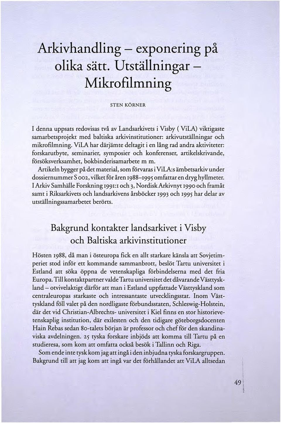 mikrofilmning. ViLA har därjämte deltagit i en lång rad andra aktiviteter: forskarutbyte, seminarier, symposier och konferenser, artikelskrivande, försöksverksamhet, bokbinderisamarbete m m.