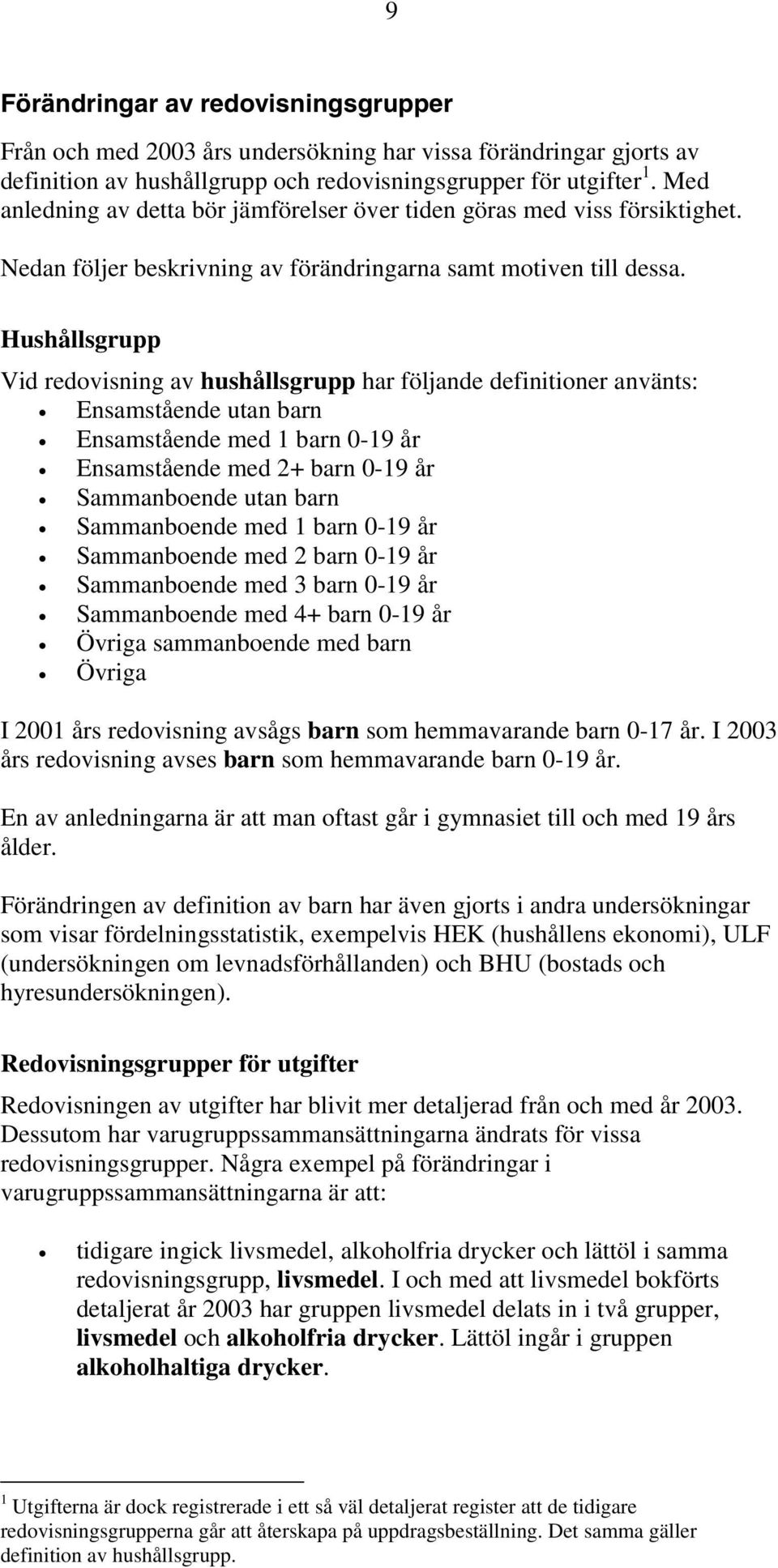 Hushållsgrupp Vid redovisning av hushållsgrupp har följande definitioner använts: Ensamstående utan barn Ensamstående med 1 barn 0-19 år Ensamstående med 2+ barn 0-19 år Sammanboende utan barn