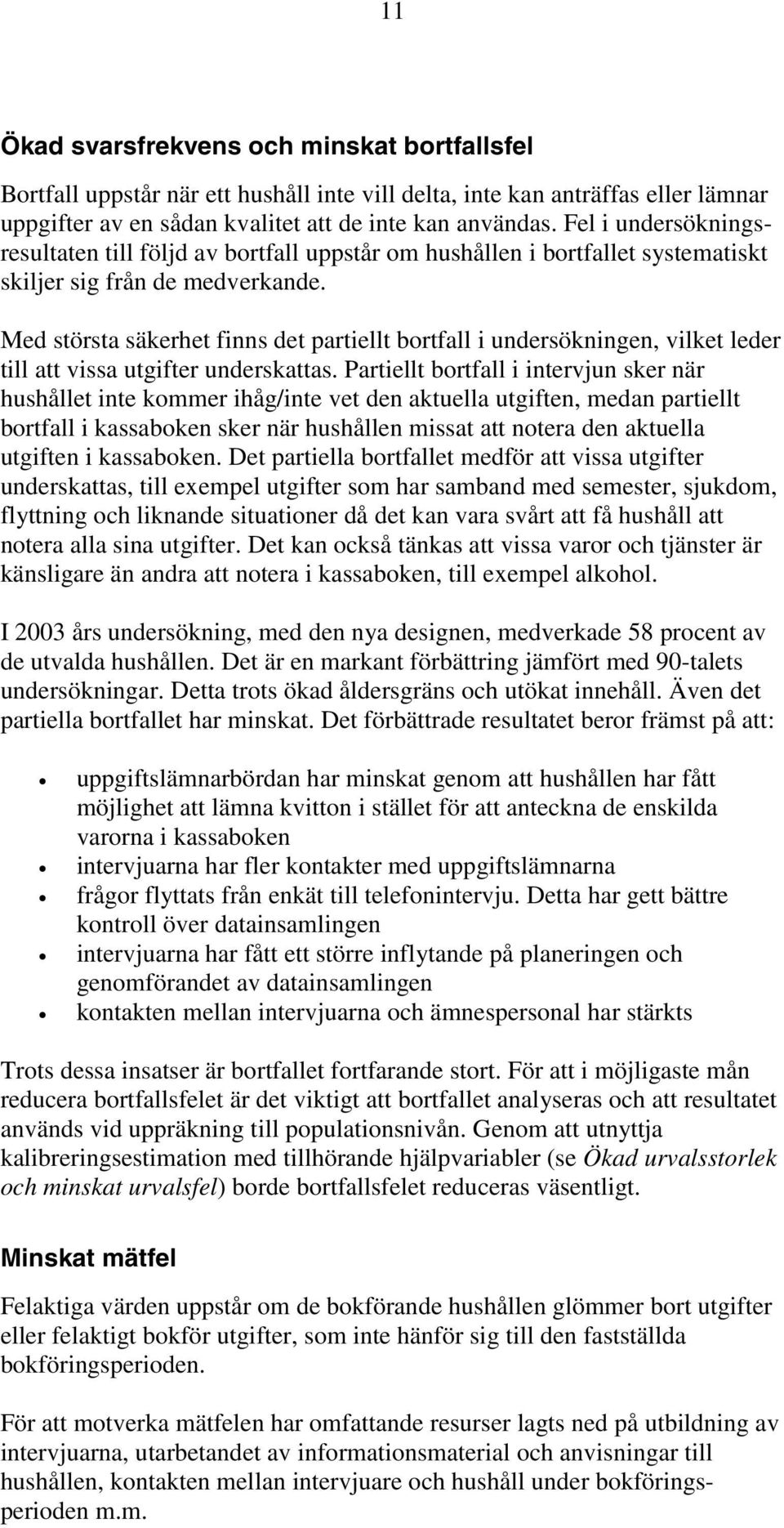 Med största säkerhet finns det partiellt bortfall i undersökningen, vilket leder till att vissa utgifter underskattas.