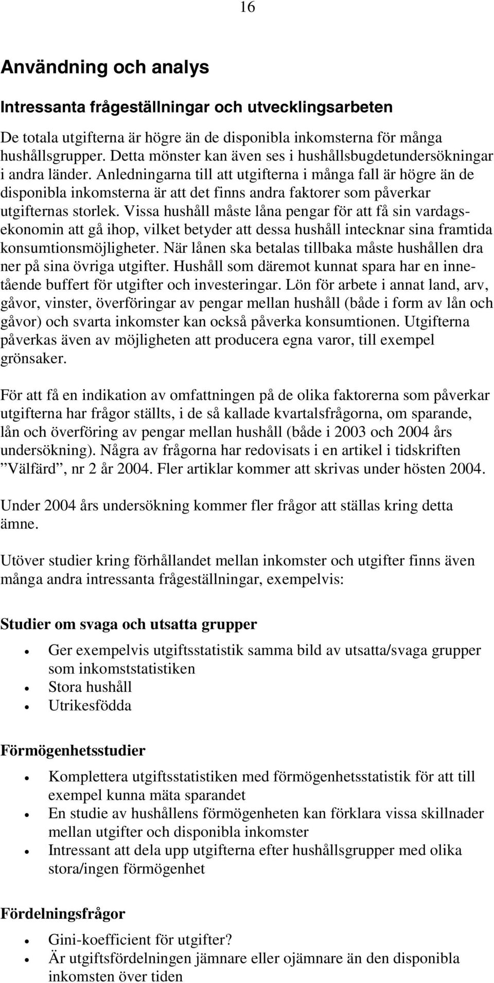 Anledningarna till att utgifterna i många fall är högre än de disponibla inkomsterna är att det finns andra faktorer som påverkar utgifternas storlek.