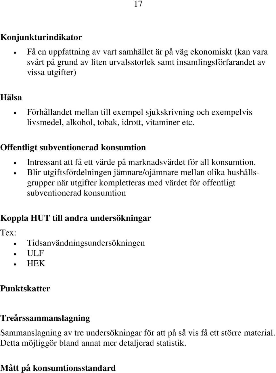 Blir utgiftsfördelningen jämnare/ojämnare mellan olika hushållsgrupper när utgifter kompletteras med värdet för offentligt subventionerad konsumtion Koppla HUT till andra undersökningar Tex: