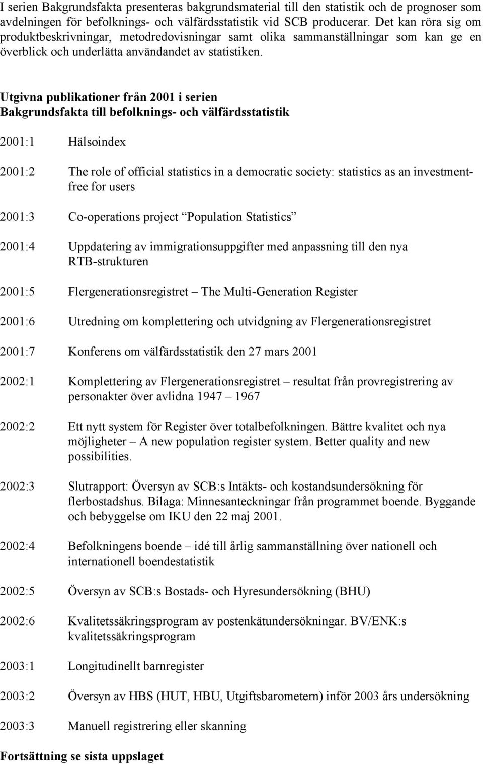 Utgivna publikationer från 2001 i serien Bakgrundsfakta till befolknings- och välfärdsstatistik 2001:1 Hälsoindex 2001:2 The role of official statistics in a democratic society: statistics as an