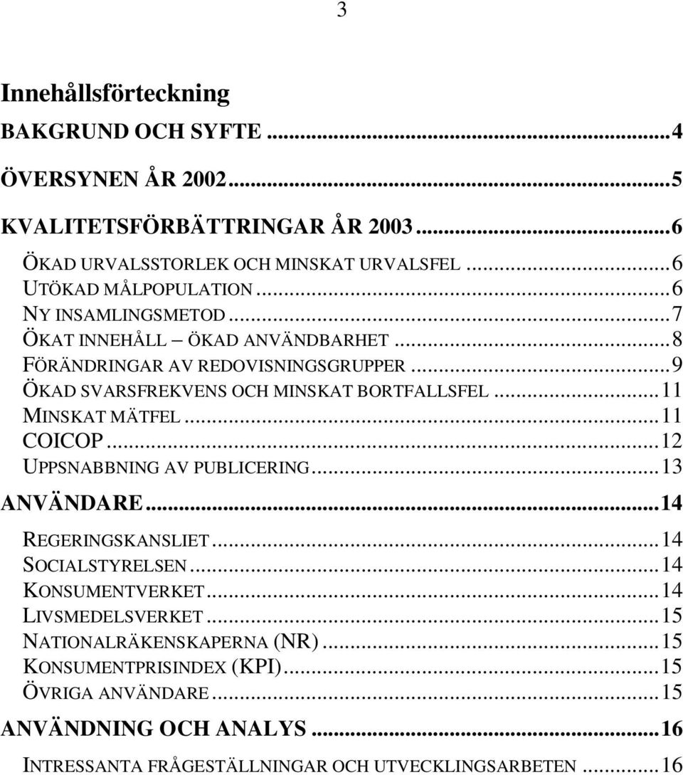 ..9 ÖKAD SVARSFREKVENS OCH MINSKAT BORTFALLSFEL...11 MINSKAT MÄTFEL...11 COICOP...12 UPPSNABBNING AV PUBLICERING...13 ANVÄNDARE...14 REGERINGSKANSLIET.