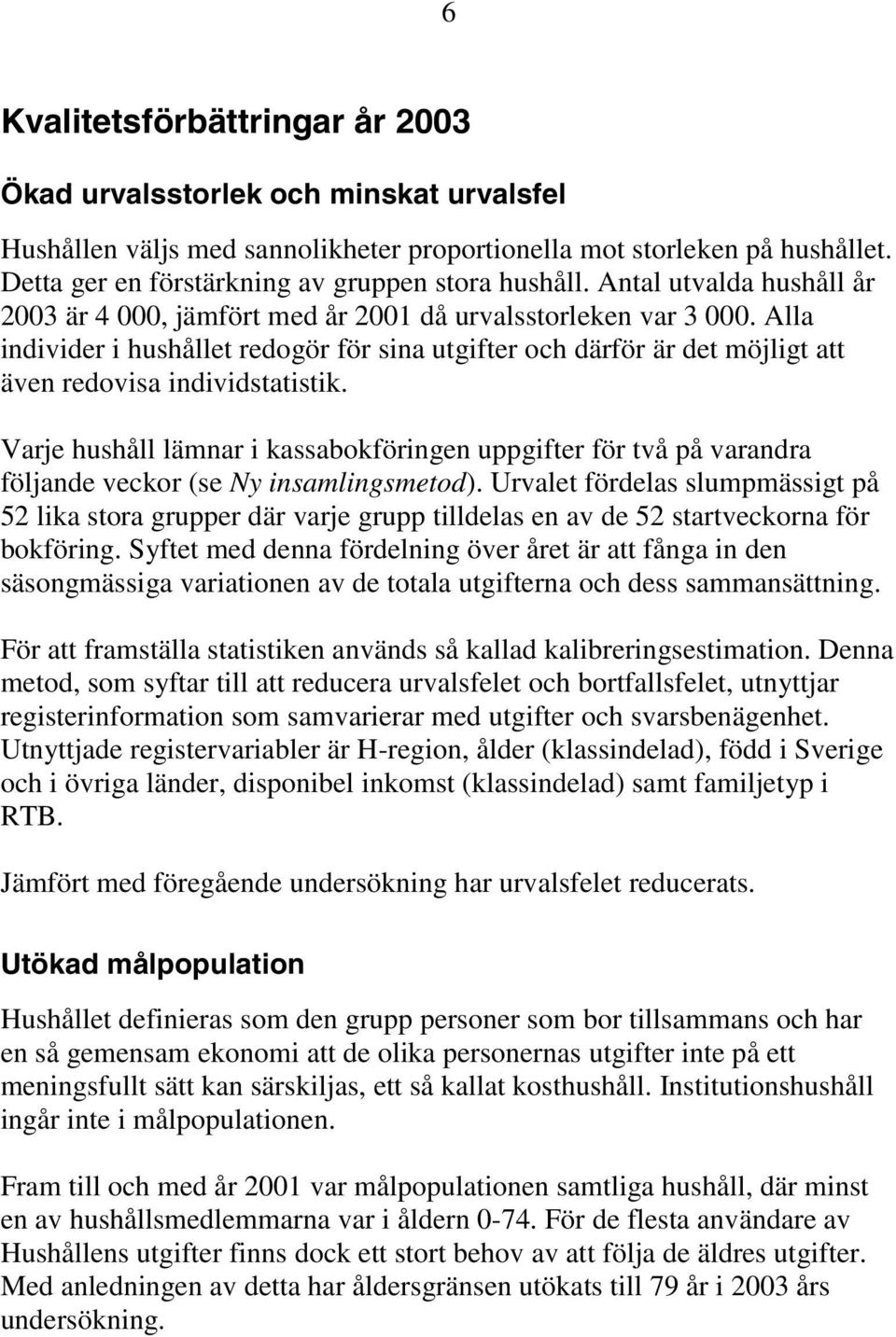 Alla individer i hushållet redogör för sina utgifter och därför är det möjligt att även redovisa individstatistik.