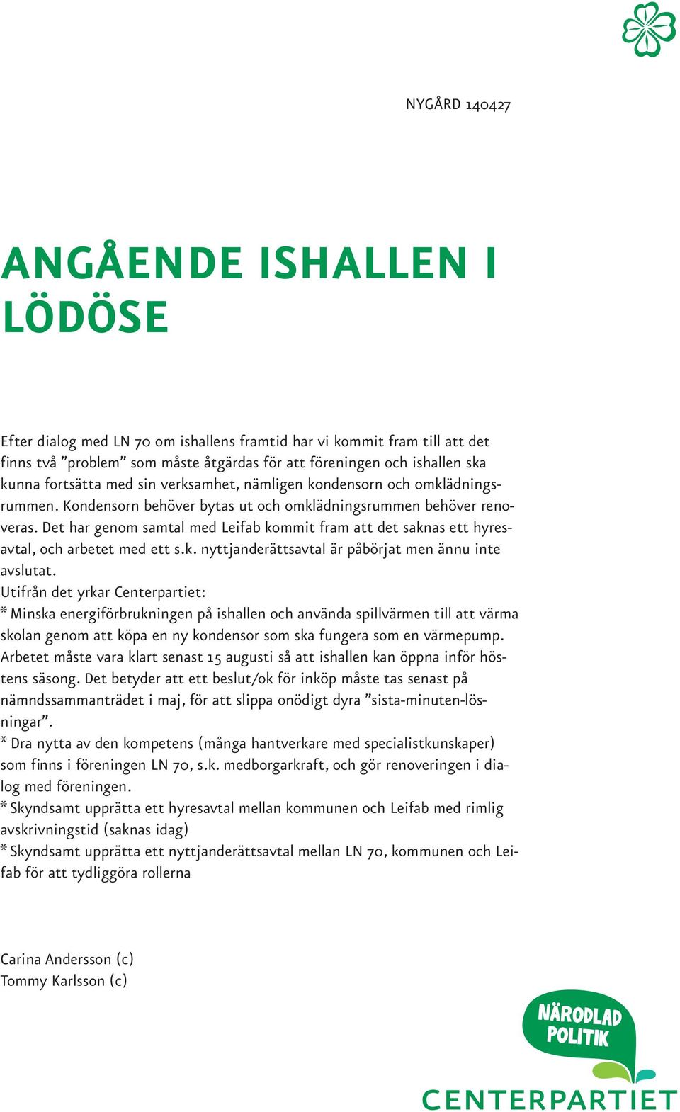 Det har genom samtal med Leifab kommit fram att det saknas ett hyresavtal, och arbetet med ett s.k. nyttjanderättsavtal är påbörjat men ännu inte avslutat.