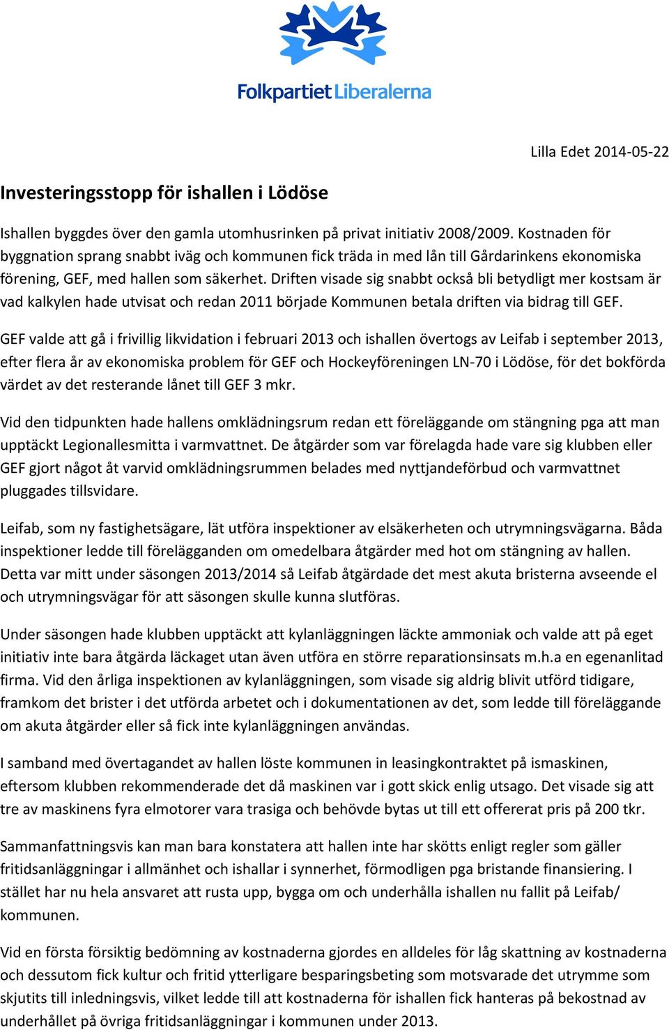 Driften visade sig snabbt också bli betydligt mer kostsam är vad kalkylen hade utvisat och redan 2011 började Kommunen betala driften via bidrag till GEF.