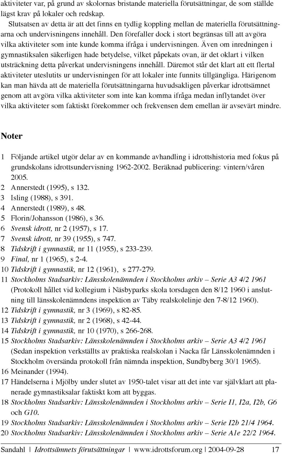 Den förefaller dock i stort begränsas till att avgöra vilka aktiviteter som inte kunde komma ifråga i undervisningen.