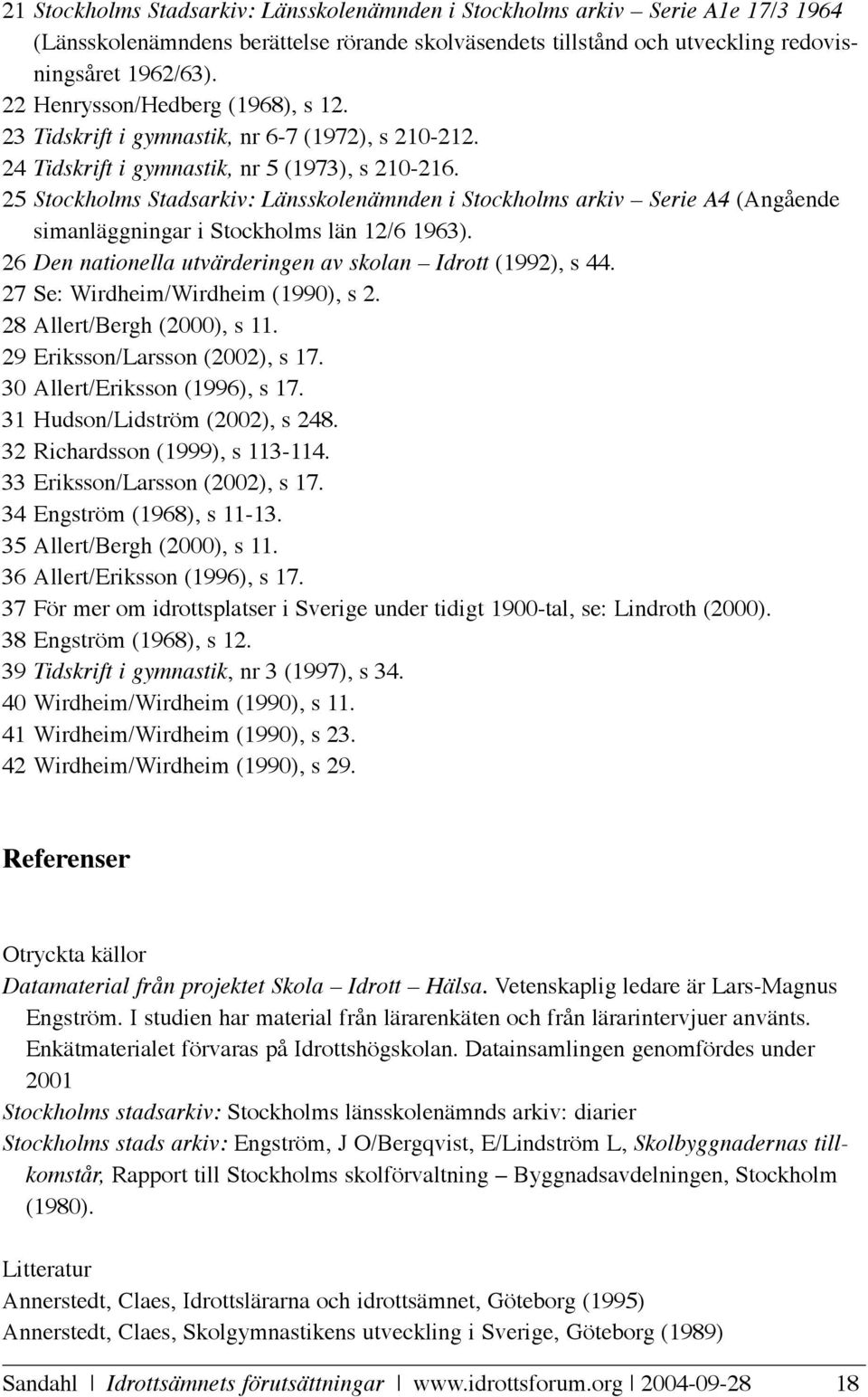 25 Stockholms Stadsarkiv: Länsskolenämnden i Stockholms arkiv Serie A4 (Angående simanläggningar i Stockholms län 12/6 1963). 26 Den nationella utvärderingen av skolan Idrott (1992), s 44.