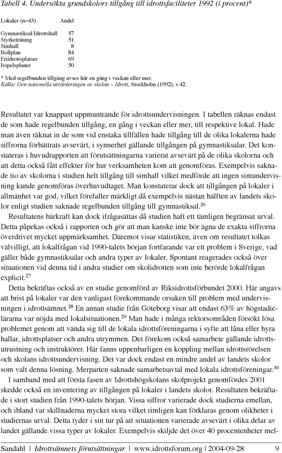 50 * Med regelbunden tillgång avses här en gång i veckan eller mer. Källa: Den nationella utvärderingen av skolan Idrott, Stockholm (1992), s 42.