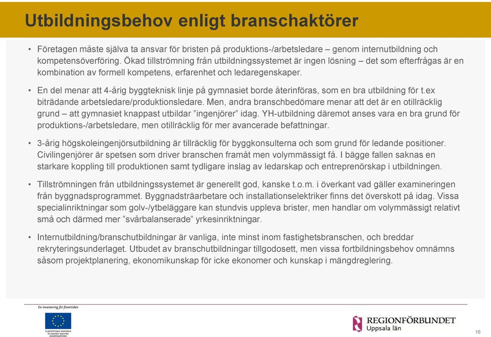 En del menar att 4-årig byggteknisk linje på gymnasiet borde återinföras, som en bra utbildning för t.ex biträdande arbetsledare/produktionsledare.