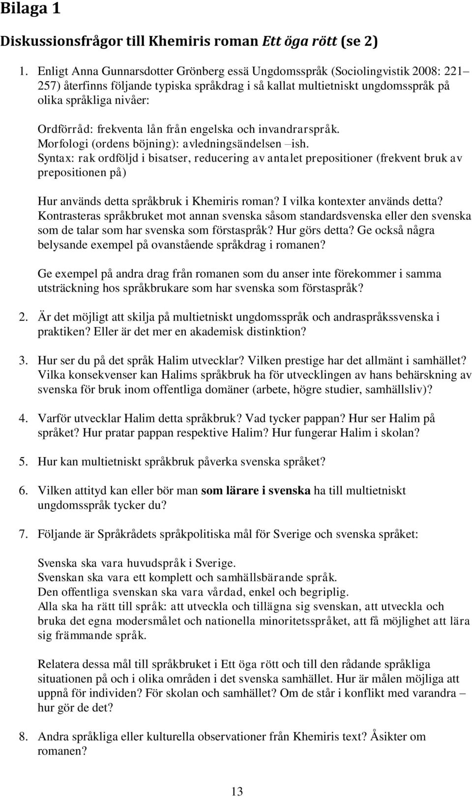 frekventa lån från engelska och invandrarspråk. Morfologi (ordens böjning): avledningsändelsen ish.