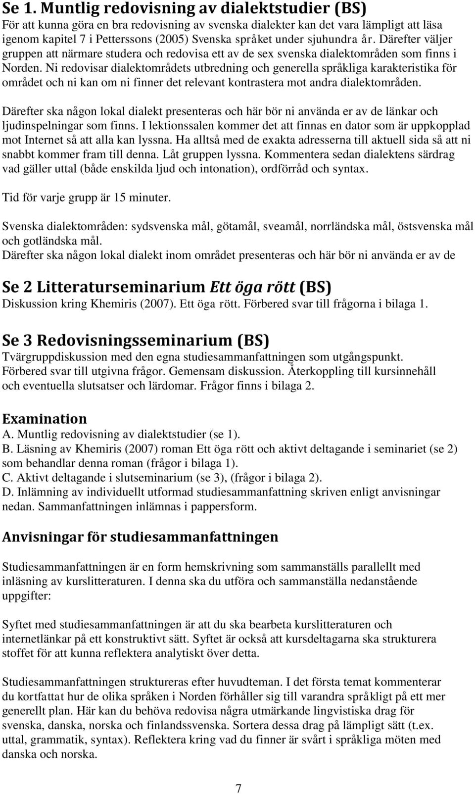 Ni redovisar dialektområdets utbredning och generella språkliga karakteristika för området och ni kan om ni finner det relevant kontrastera mot andra dialektområden.