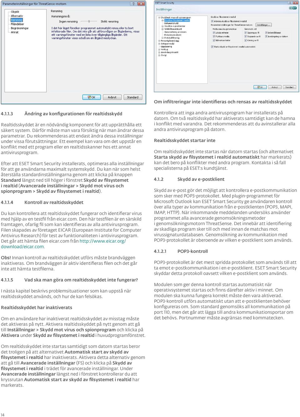 Ett exempel kan vara om det uppstår en konflikt med ett program eller en realtidsskanner hos ett annat antivirusprogram.