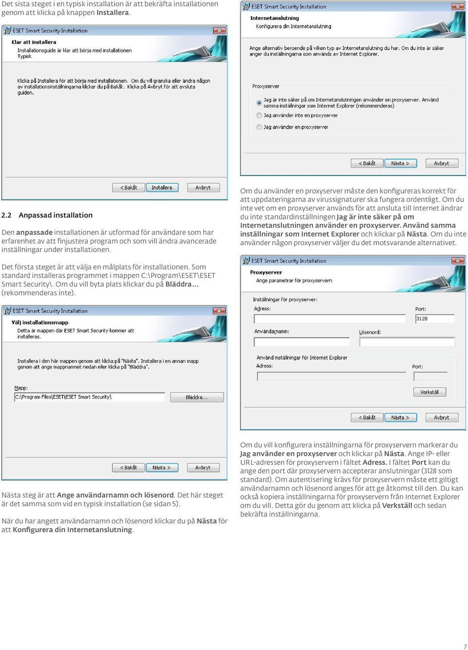 Om du använder en proxyserver måste den konfigureras korrekt för att uppdateringarna av virussignaturer ska fungera ordentligt.