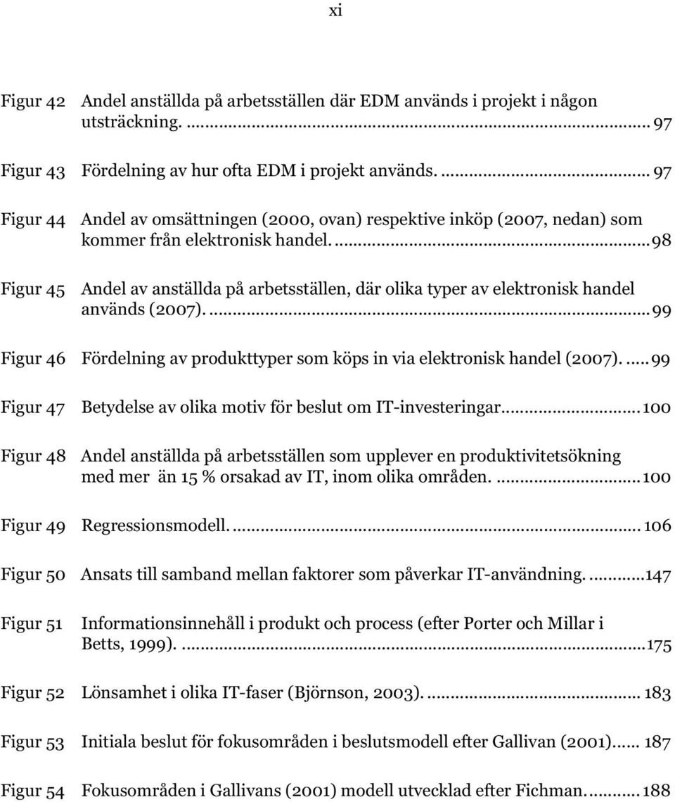 ..98 Andel av anställda på arbetsställen, där olika typer av elektronisk handel används (2007)....99 Figur 46 Fördelning av produkttyper som köps in via elektronisk handel (2007).