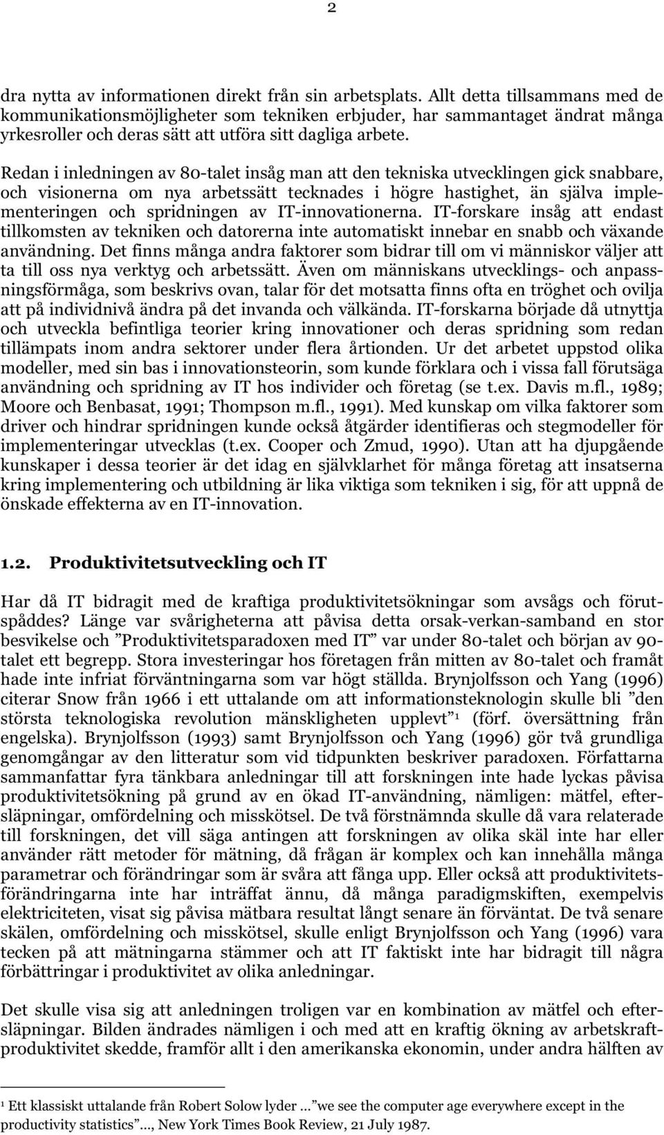 Redan i inledningen av 80-talet insåg man att den tekniska utvecklingen gick snabbare, och visionerna om nya arbetssätt tecknades i högre hastighet, än själva implementeringen och spridningen av