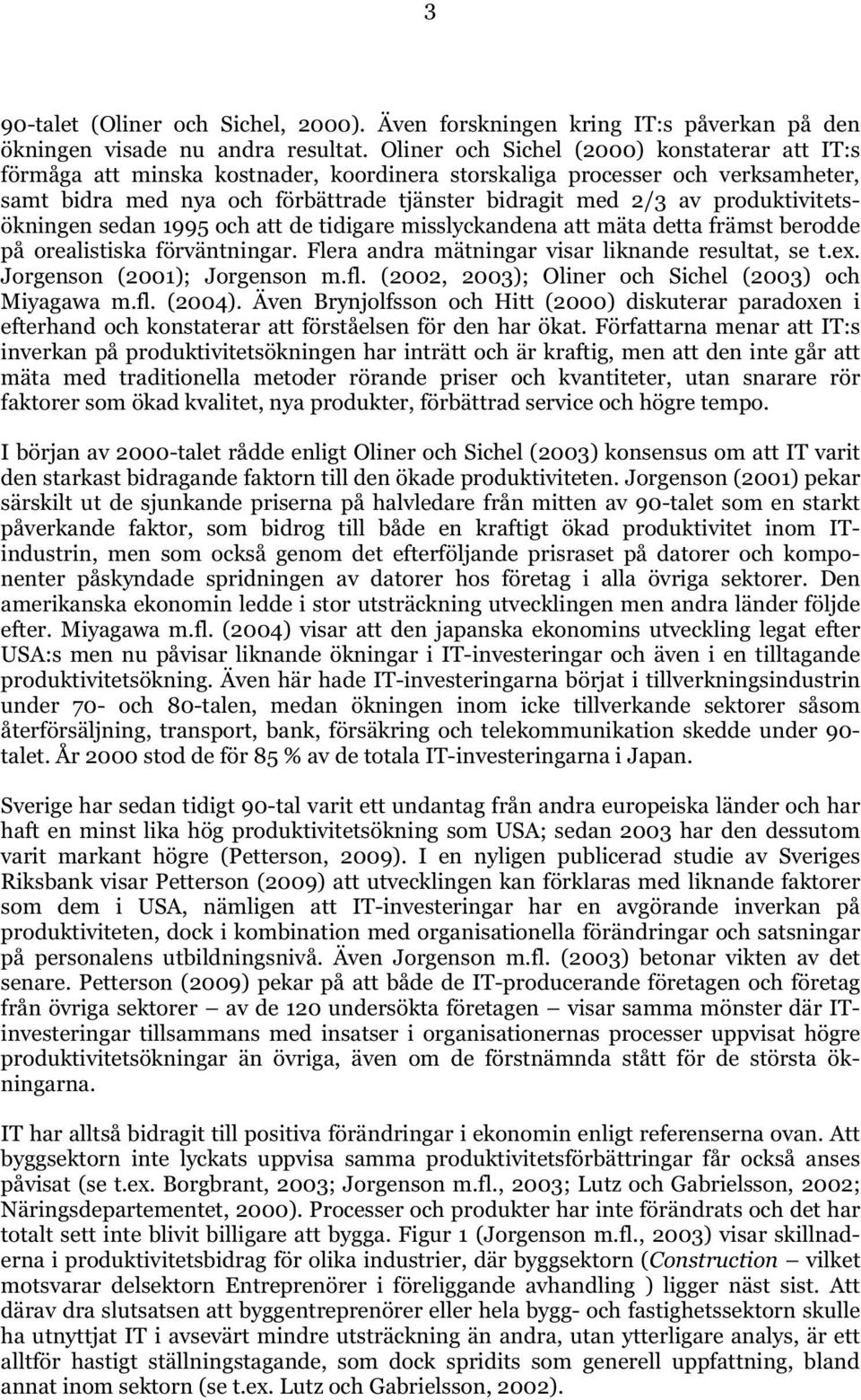 produktivitetsökningen sedan 1995 och att de tidigare misslyckandena att mäta detta främst berodde på orealistiska förväntningar. Flera andra mätningar visar liknande resultat, se t.ex.