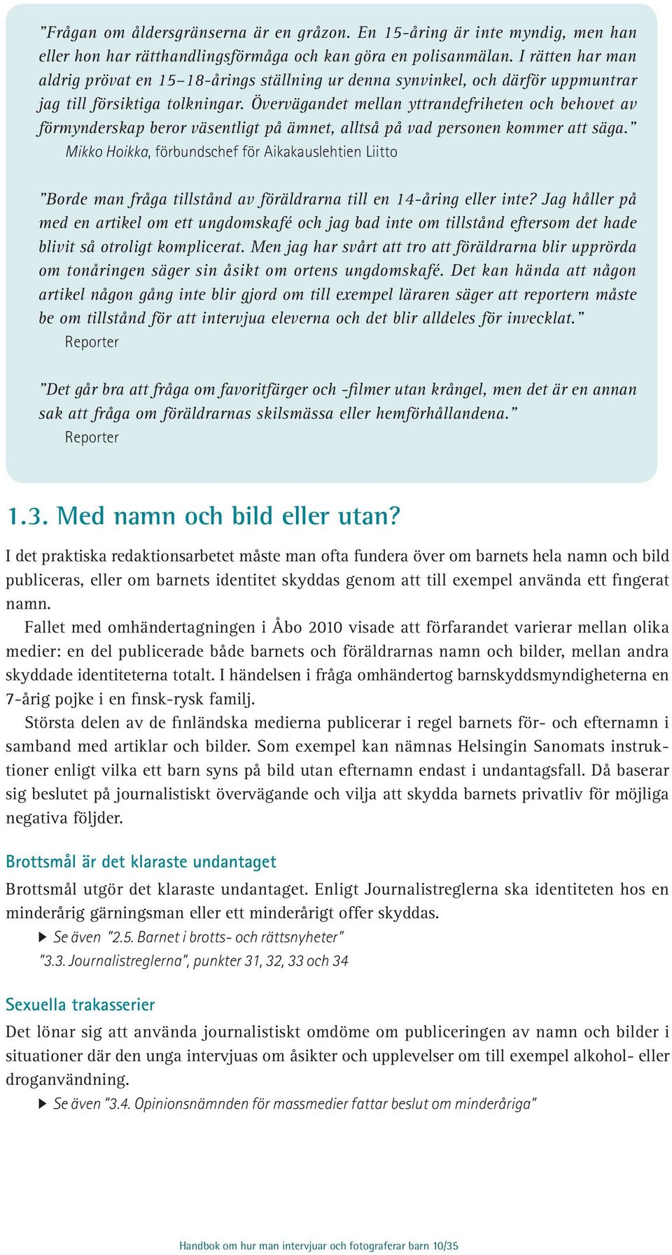 Övervägandet mellan yttrandefriheten och behovet av förmynderskap beror väsentligt på ämnet, alltså på vad personen kommer att säga.