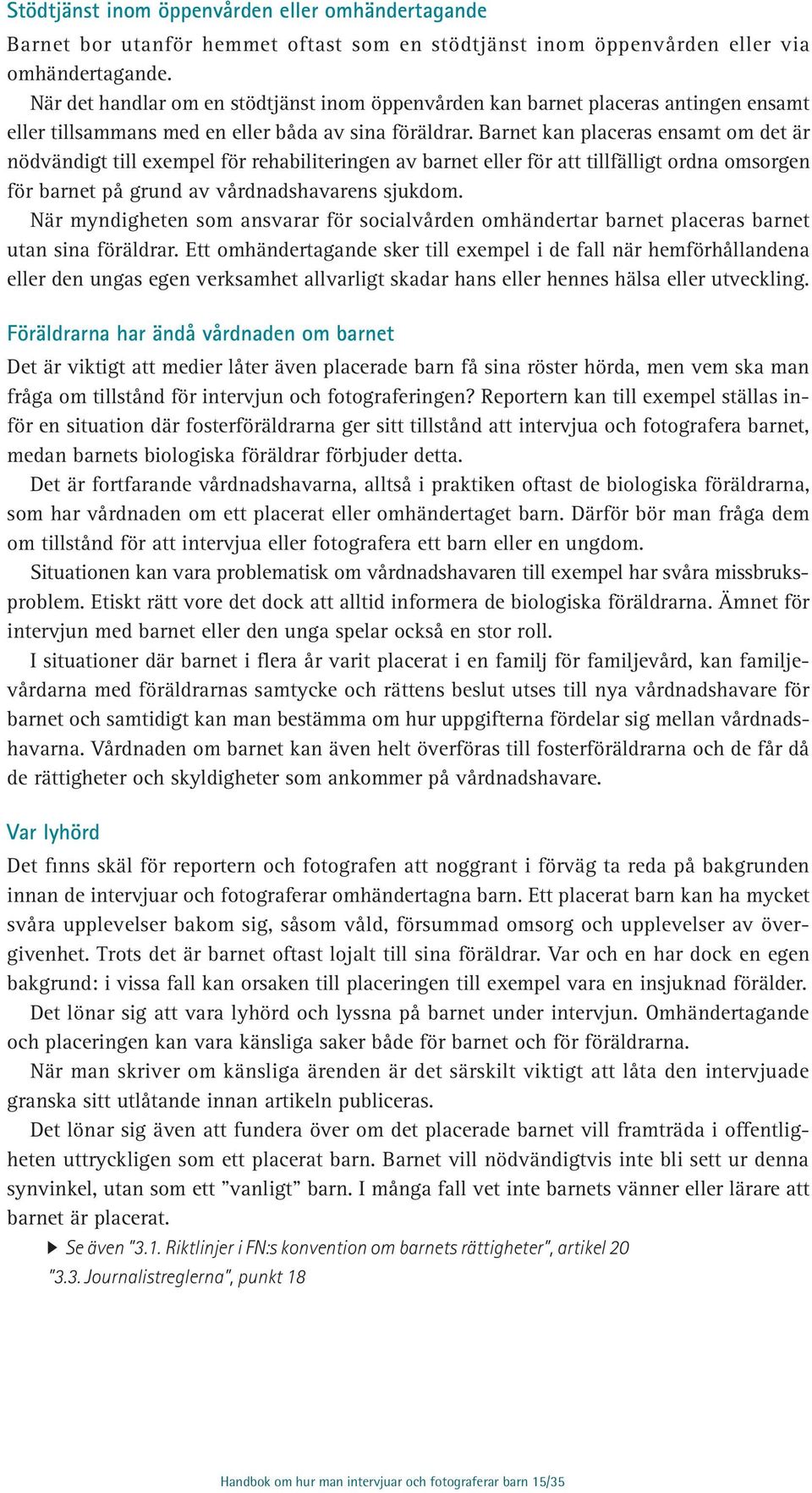 Barnet kan placeras ensamt om det är nödvändigt till exempel för rehabiliteringen av barnet eller för att tillfälligt ordna omsorgen för barnet på grund av vårdnadshavarens sjukdom.