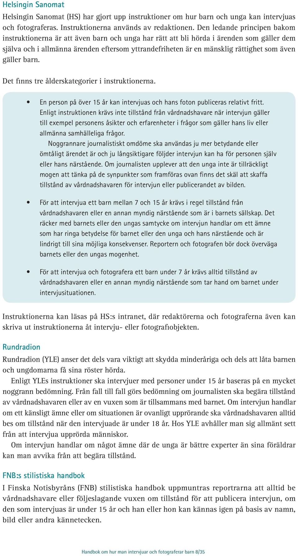 som även gäller barn. Det finns tre ålderskategorier i instruktionerna. En person på över 15 år kan intervjuas och hans foton publiceras relativt fritt.