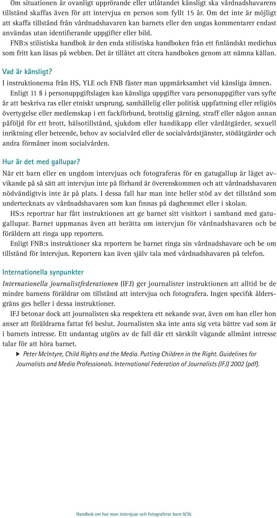 FNB:s stilistiska handbok är den enda stilistiska handboken från ett finländskt mediehus som fritt kan läsas på webben. Det är tillåtet att citera handboken genom att nämna källan. Vad är känsligt?