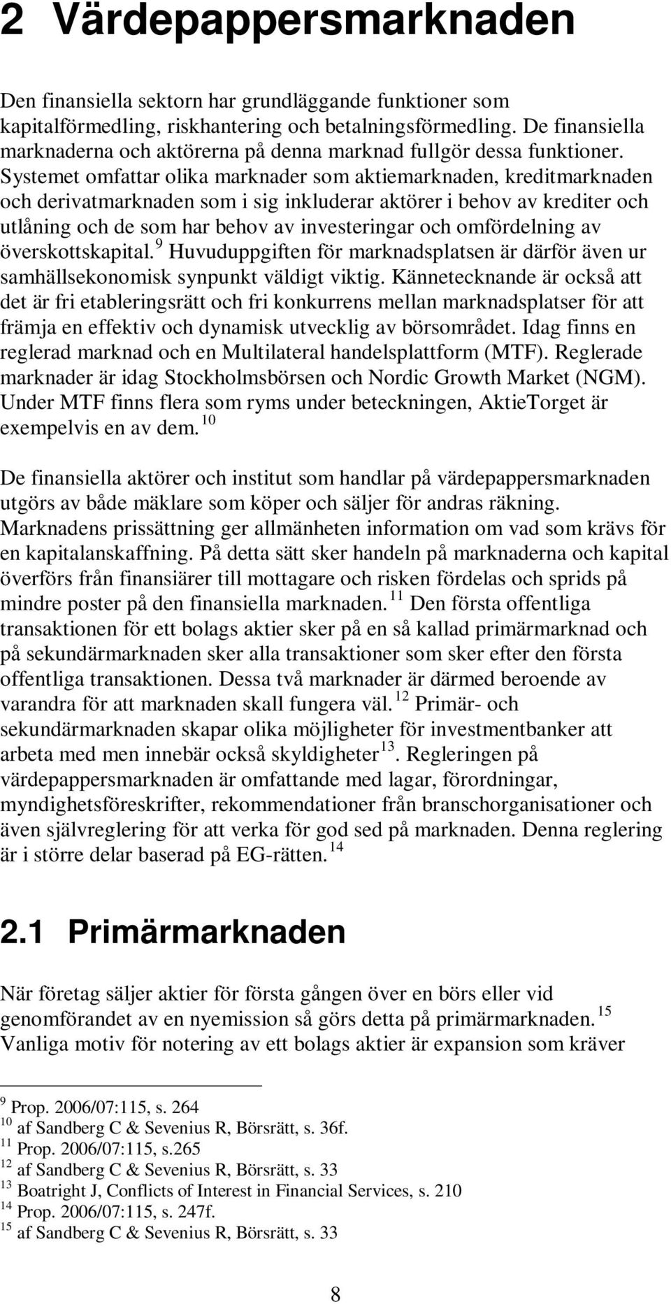 Systemet omfattar olika marknader som aktiemarknaden, kreditmarknaden och derivatmarknaden som i sig inkluderar aktörer i behov av krediter och utlåning och de som har behov av investeringar och