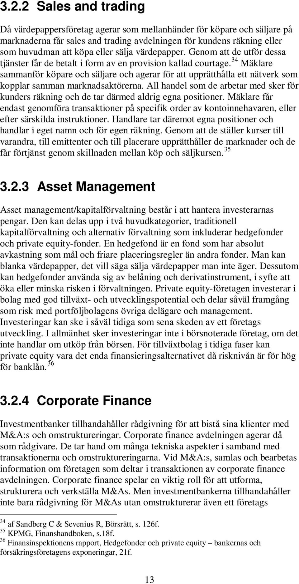 34 Mäklare sammanför köpare och säljare och agerar för att upprätthålla ett nätverk som kopplar samman marknadsaktörerna.