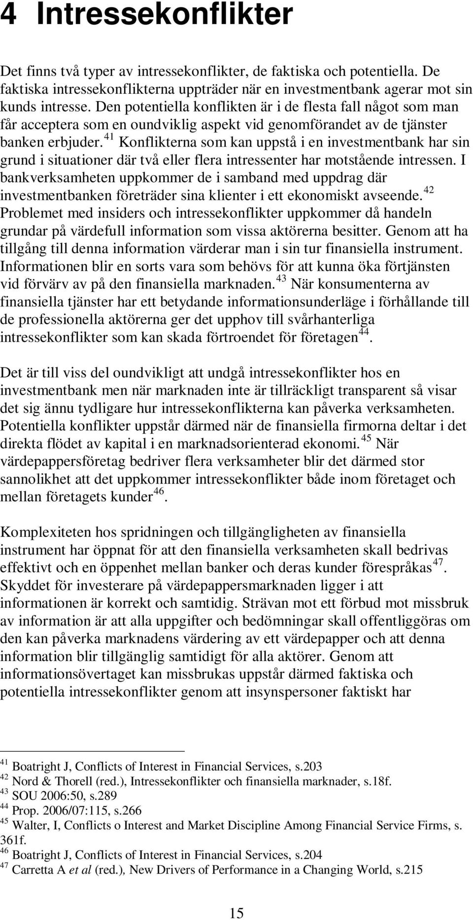 41 Konflikterna som kan uppstå i en investmentbank har sin grund i situationer där två eller flera intressenter har motstående intressen.