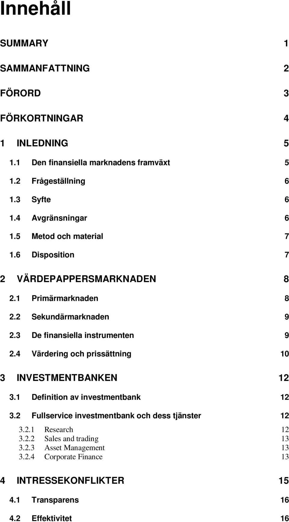 3 De finansiella instrumenten 9 2.4 Värdering och prissättning 10 3 INVESTMENTBANKEN 12 3.1 Definition av investmentbank 12 3.