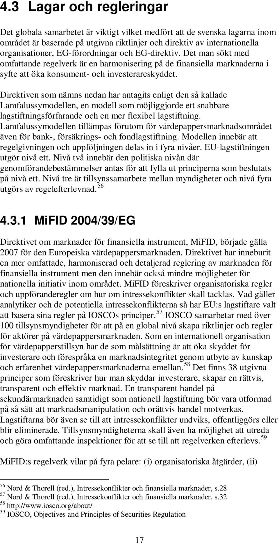 Direktiven som nämns nedan har antagits enligt den så kallade Lamfalussymodellen, en modell som möjliggjorde ett snabbare lagstiftningsförfarande och en mer flexibel lagstiftning.