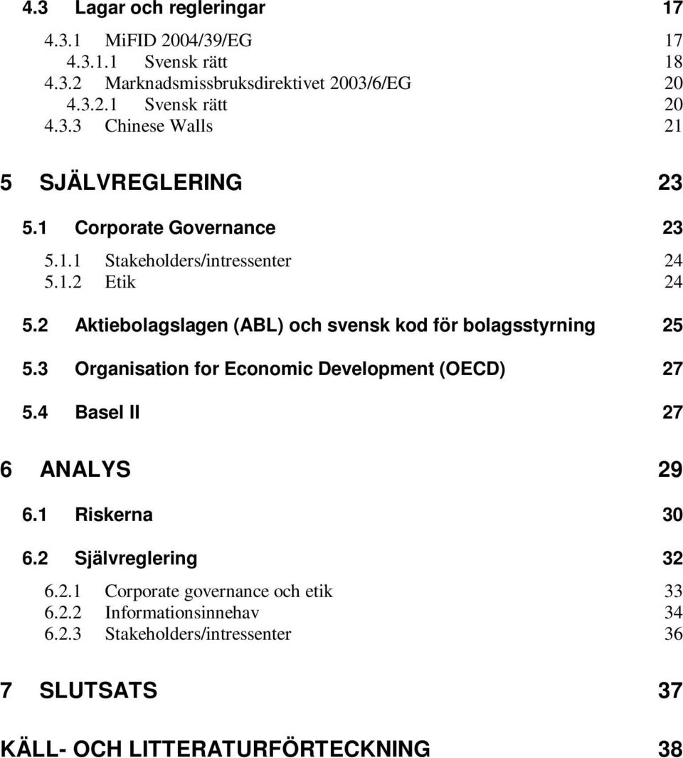 2 Aktiebolagslagen (ABL) och svensk kod för bolagsstyrning 25 5.3 Organisation for Economic Development (OECD) 27 5.4 Basel II 27 6 ANALYS 29 6.