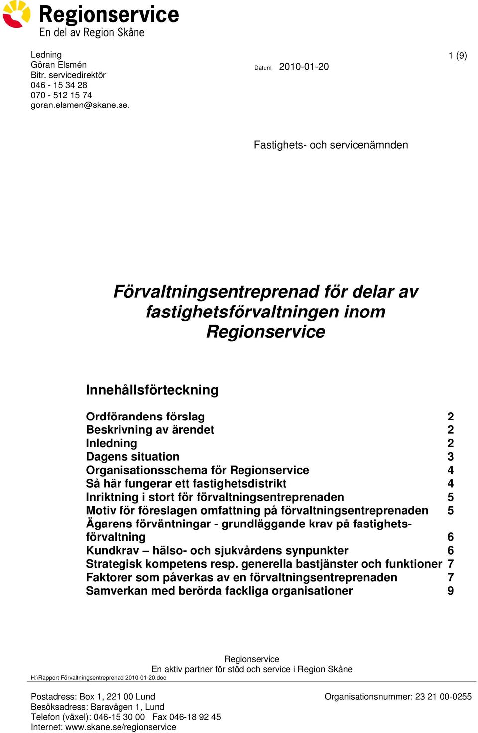 Datum 2010-01-20 1 (9) Fastighets- och servicenämnden Förvaltningsentreprenad för delar av fastighetsförvaltningen inom Regionservice Innehållsförteckning Ordförandens förslag 2 Beskrivning av