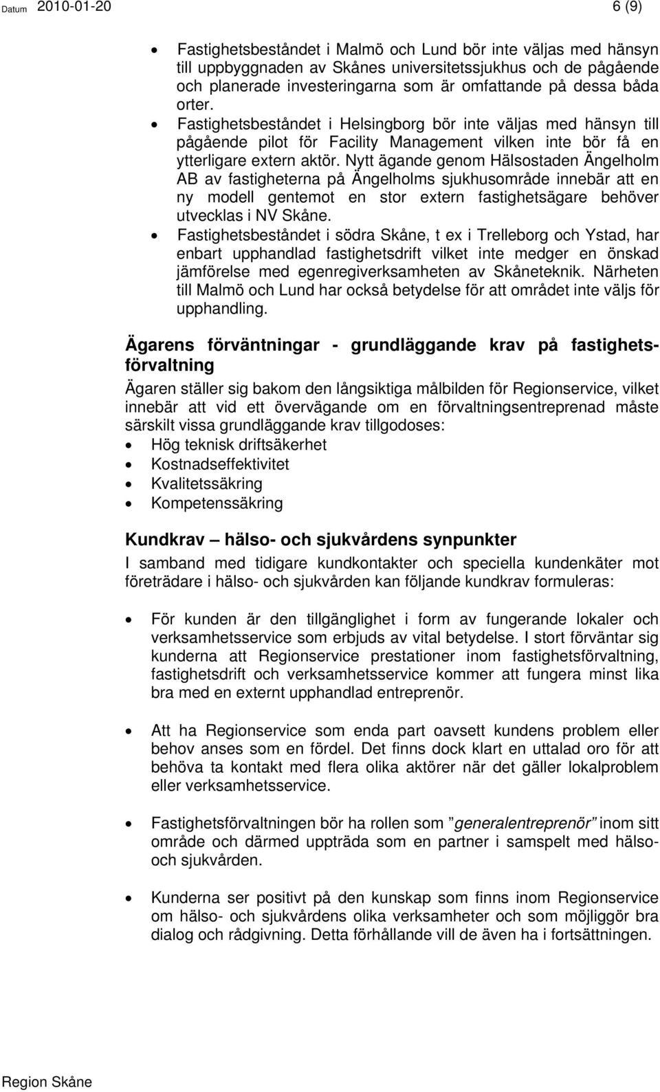 Nytt ägande genom Hälsostaden Ängelholm AB av fastigheterna på Ängelholms sjukhusområde innebär att en ny modell gentemot en stor extern fastighetsägare behöver utvecklas i NV Skåne.