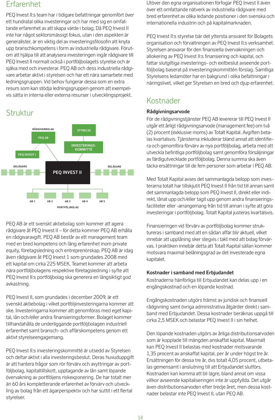 Förutom att hjälpa till att analysera investeringen ingår rådgivare till PEQ Invest II normalt också i portföljbolagets styrelse och är själva med och investerar.