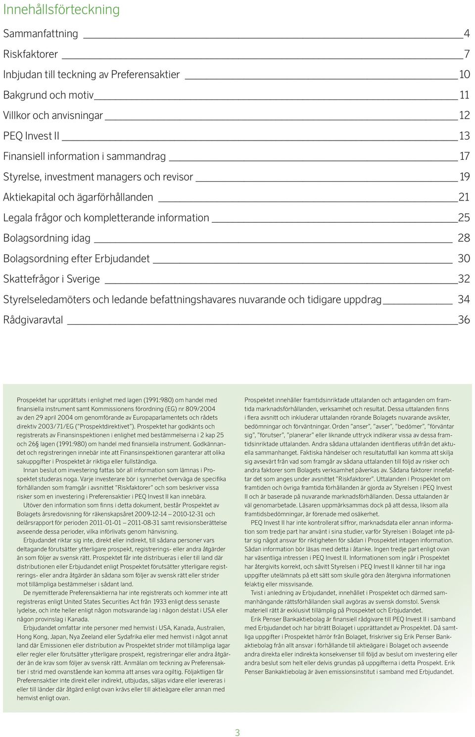 Skattefrågor i Sverige 32 Styrelseledamöters och ledande befattningshavares nuvarande och tidigare uppdrag 34 Rådgivaravtal 36 Prospektet har upprättats i enlighet med lagen (1991:980) om handel med