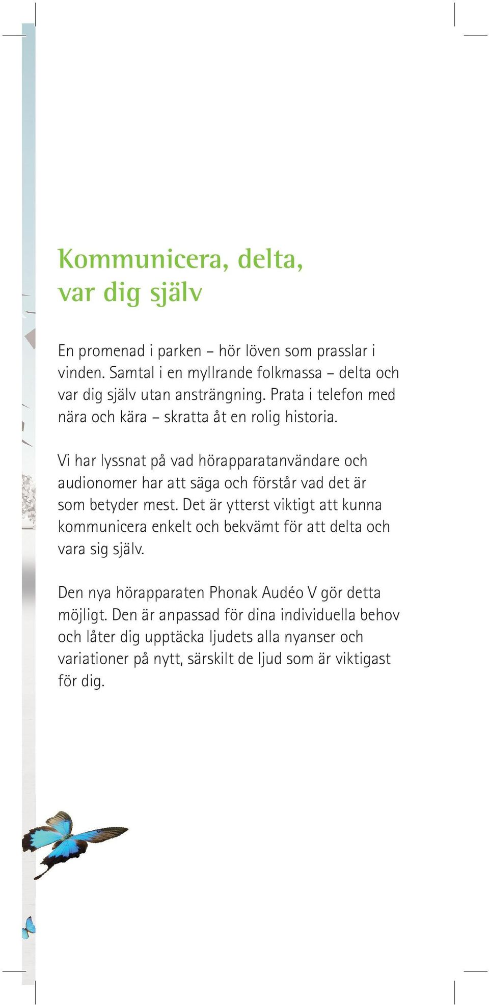 Vi har lyssnat på vad hörapparatanvändare och audionomer har att säga och förstår vad det är som betyder mest.