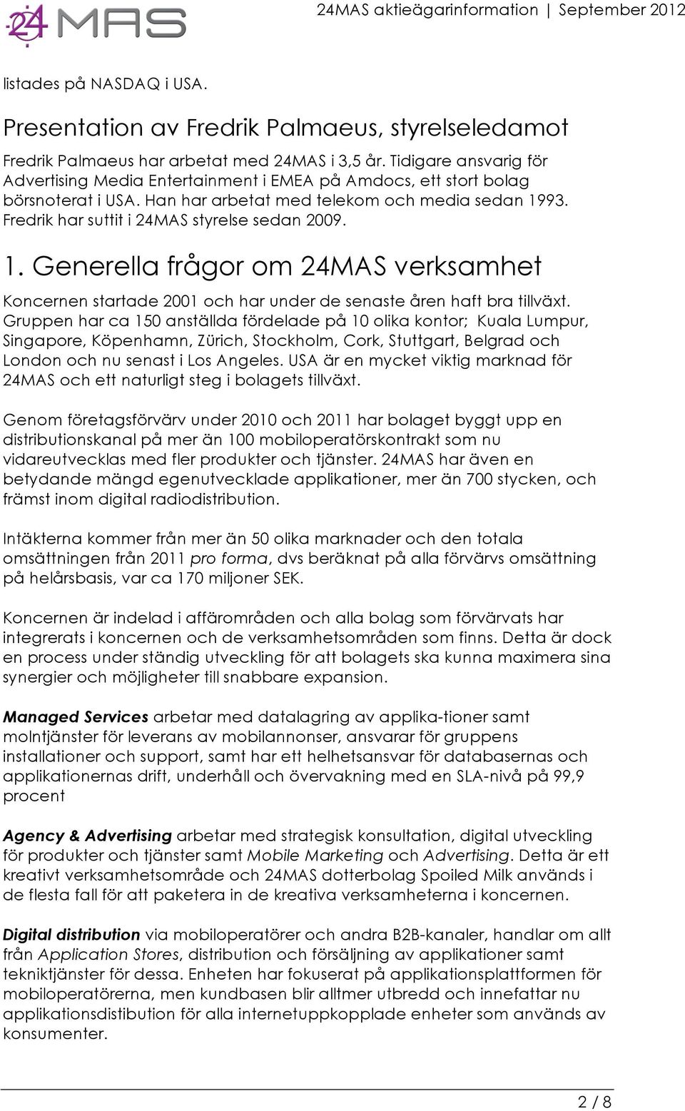Fredrik har suttit i 24MAS styrelse sedan 2009. 1. Generella frågor om 24MAS verksamhet Koncernen startade 2001 och har under de senaste åren haft bra tillväxt.