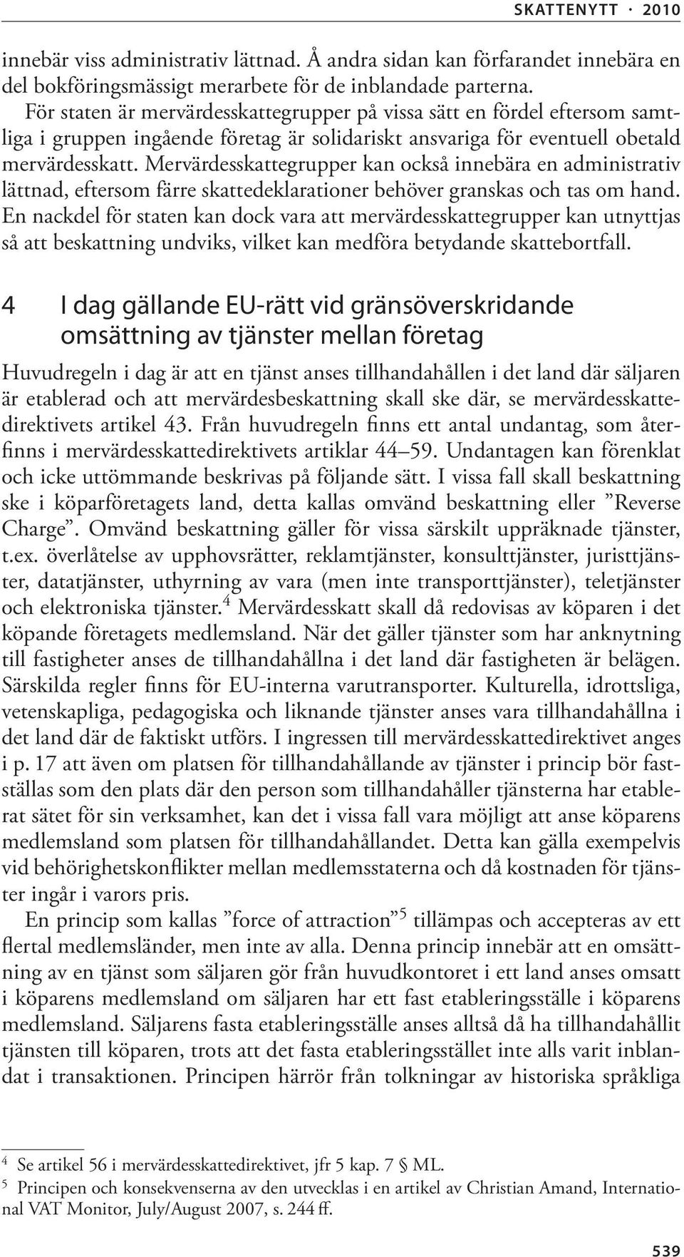 Mervärdesskattegrupper kan också innebära en administrativ lättnad, eftersom färre skattedeklarationer behöver granskas och tas om hand.