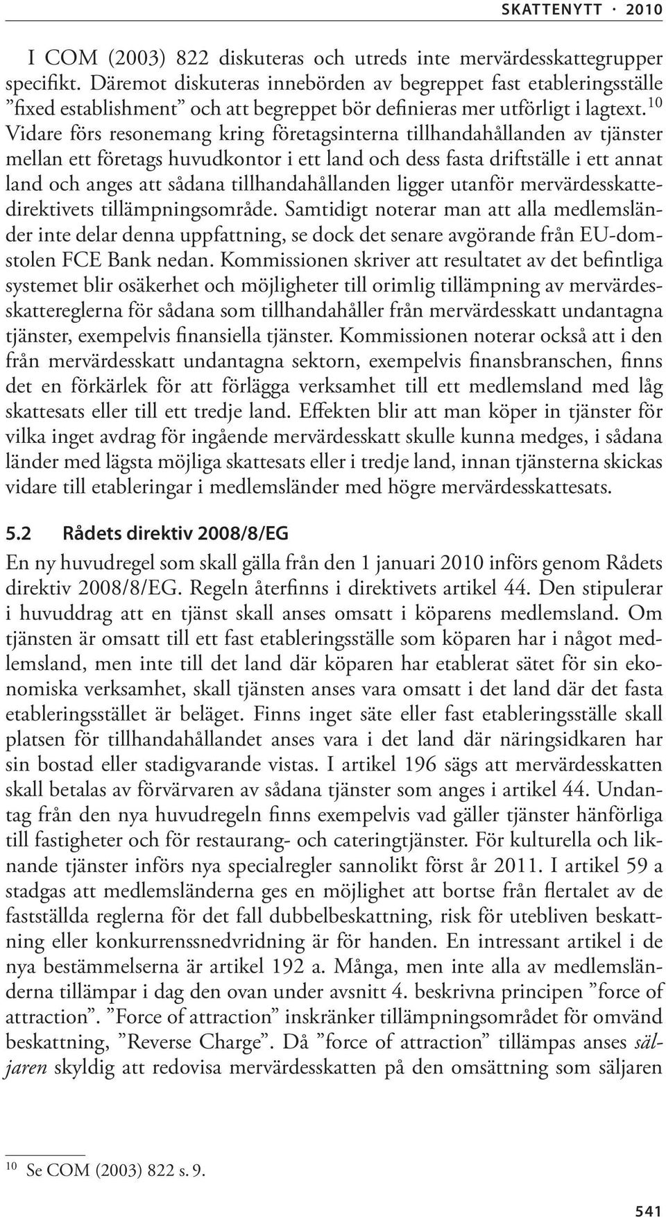 10 Vidare förs resonemang kring företagsinterna tillhandahållanden av tjänster mellan ett företags huvudkontor i ett land och dess fasta driftställe i ett annat land och anges att sådana