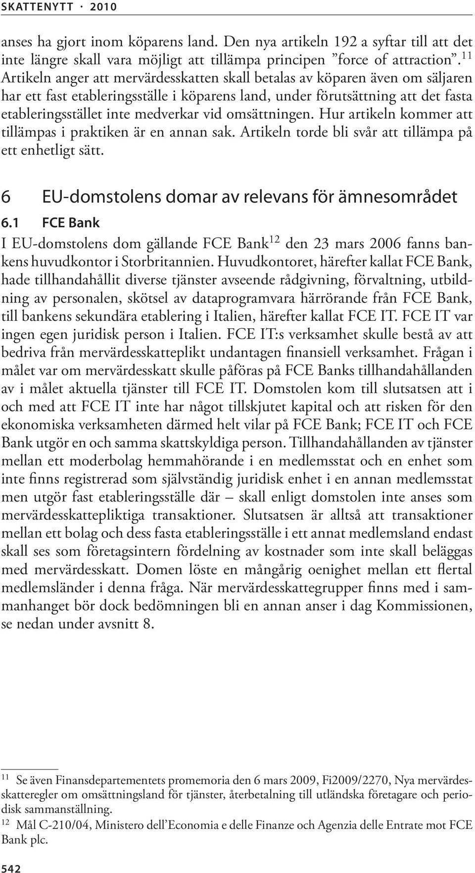 vid omsättningen. Hur artikeln kommer att tillämpas i praktiken är en annan sak. Artikeln torde bli svår att tillämpa på ett enhetligt sätt. 6 EU-domstolens domar av relevans för ämnesområdet 6.