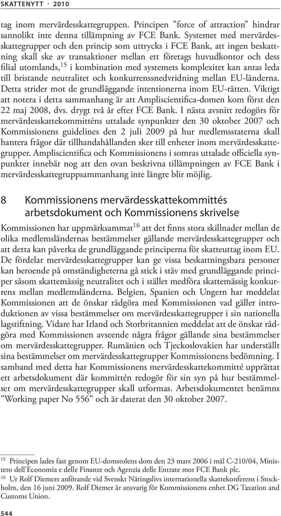 kombination med systemets komplexitet kan antas leda till bristande neutralitet och konkurrenssnedvridning mellan EU-länderna. Detta strider mot de grundläggande intentionerna inom EU-rätten.