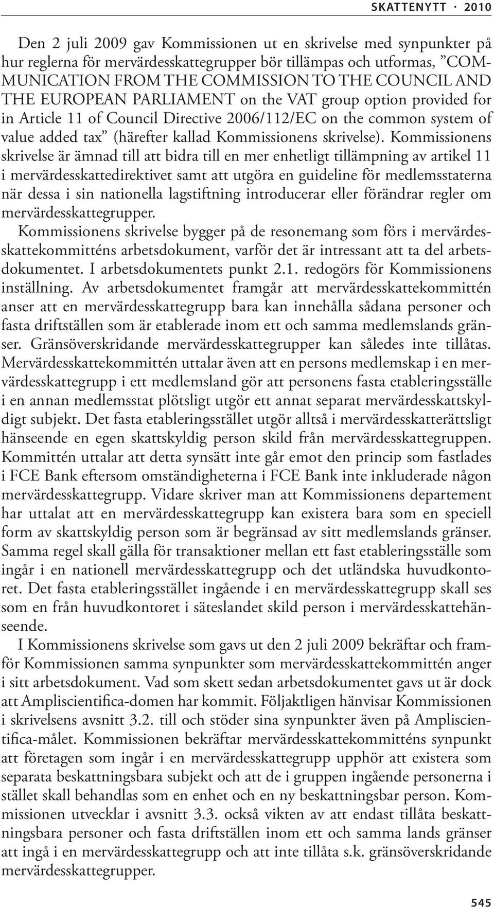 Kommissionens skrivelse är ämnad till att bidra till en mer enhetligt tillämpning av artikel 11 i mervärdesskattedirektivet samt att utgöra en guideline för medlemsstaterna när dessa i sin nationella