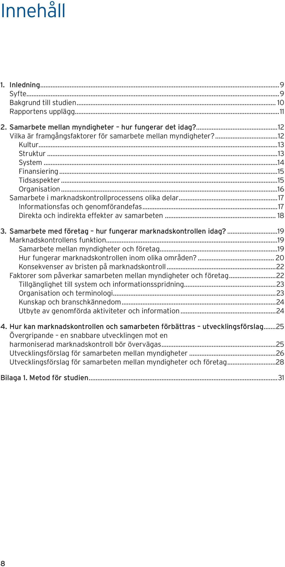 ..16 Samarbete i marknadskontrollprocessens olika delar...17 Informationsfas och genomförandefas...17 Direkta och indirekta effekter av samarbeten... 18 3.