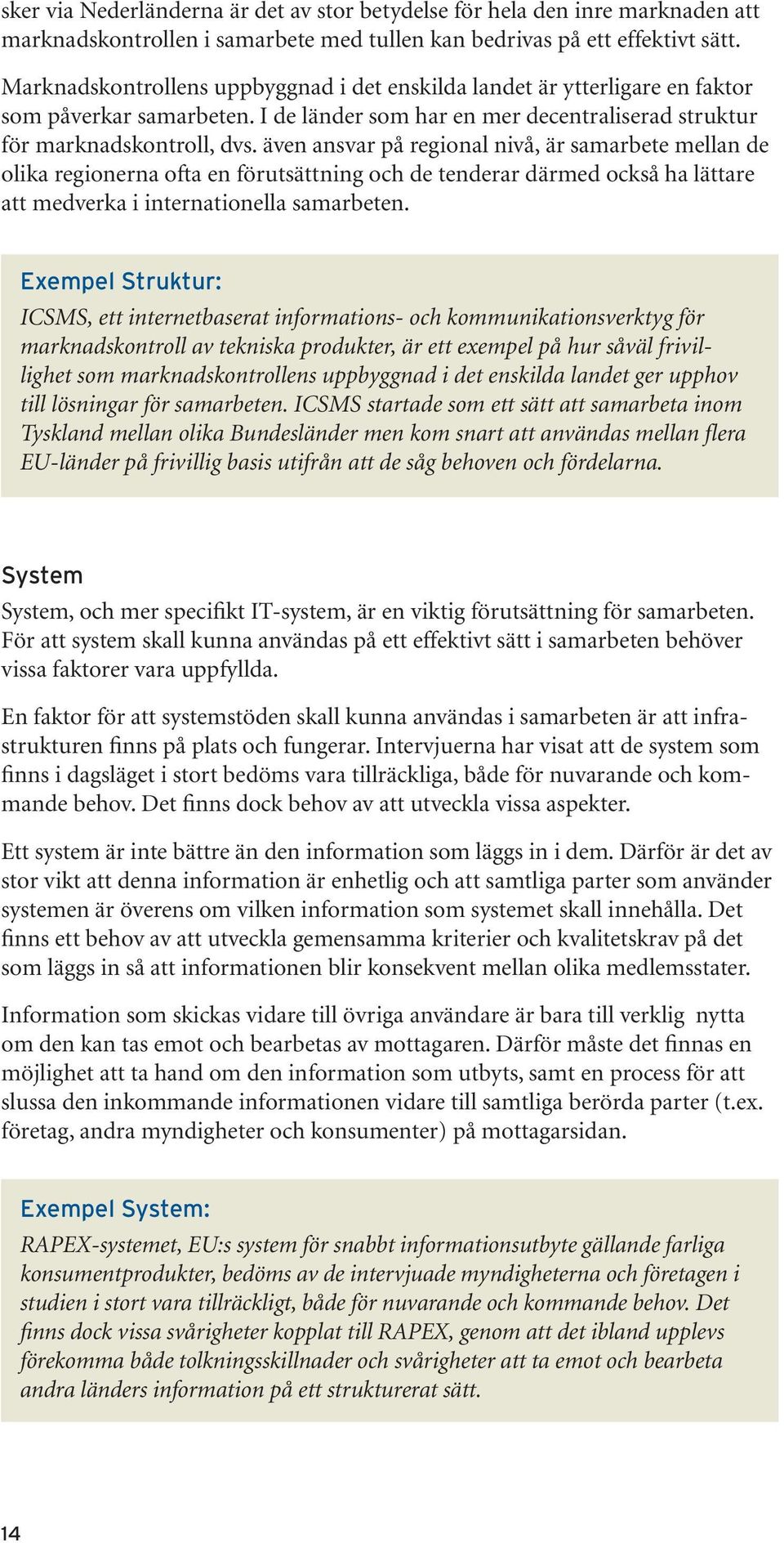 även ansvar på regional nivå, är samarbete mellan de olika regionerna ofta en förutsättning och de tenderar därmed också ha lättare att medverka i internationella samarbeten.