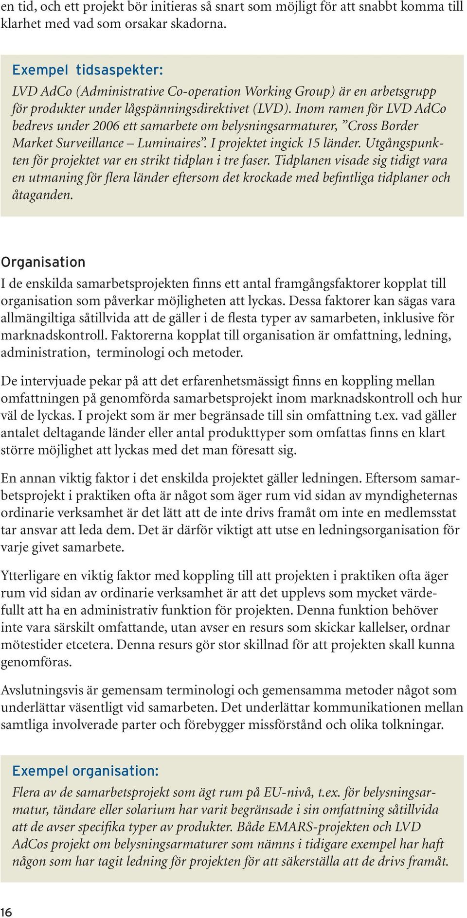 Inom ramen för LVD AdCo bedrevs under 2006 ett samarbete om belysningsarmaturer, Cross Border Market Surveillance Luminaires. I projektet ingick 15 länder.