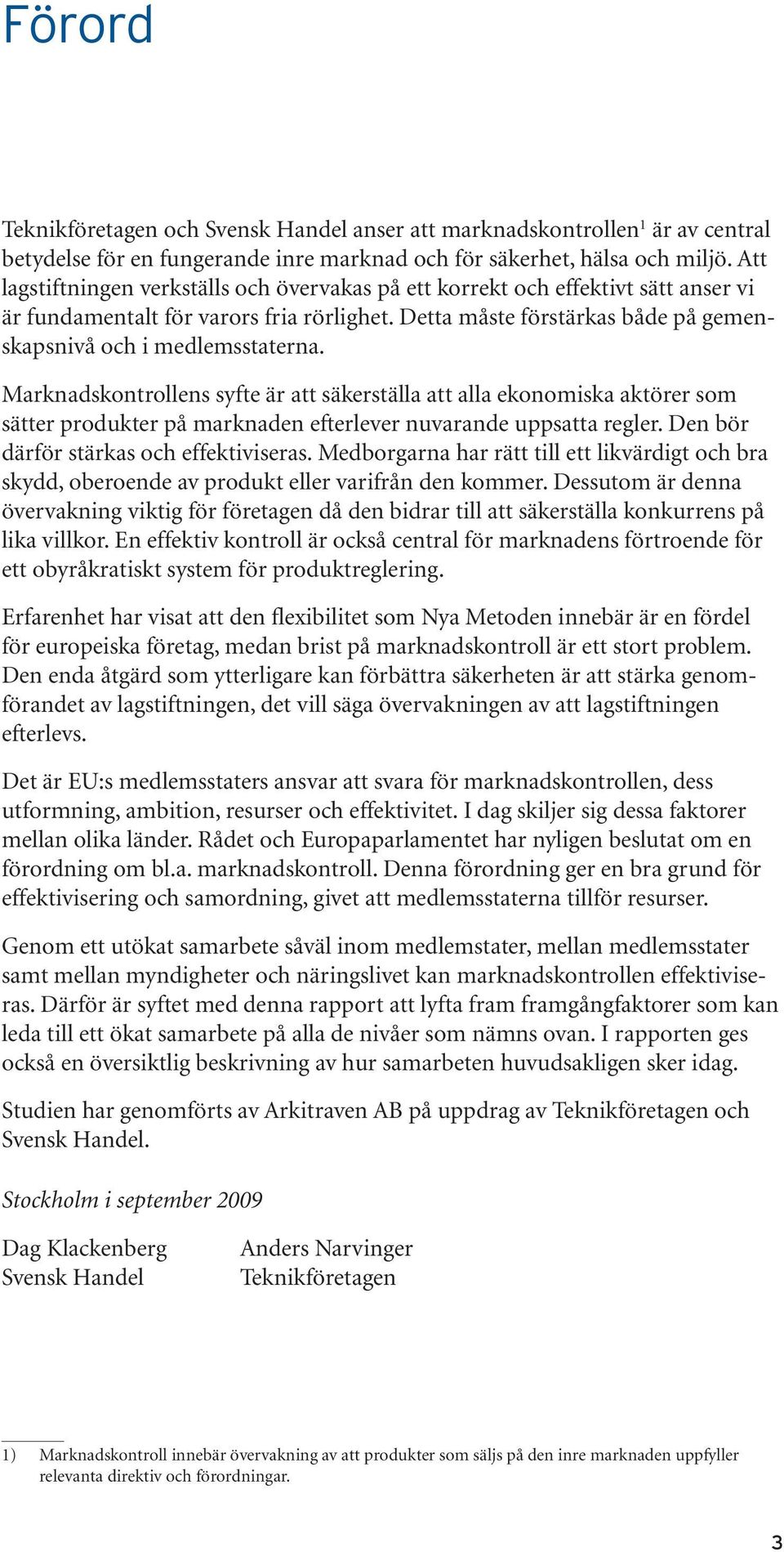 Marknadskontrollens syfte är att säkerställa att alla ekonomiska aktörer som sätter produkter på marknaden efterlever nuvarande uppsatta regler. Den bör därför stärkas och effektiviseras.