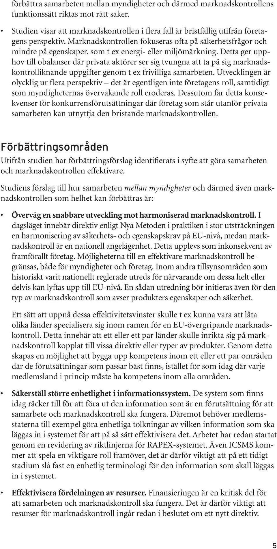 Marknadskontrollen fokuseras ofta på säkerhetsfrågor och mindre på egenskaper, som t ex energi- eller miljömärkning.