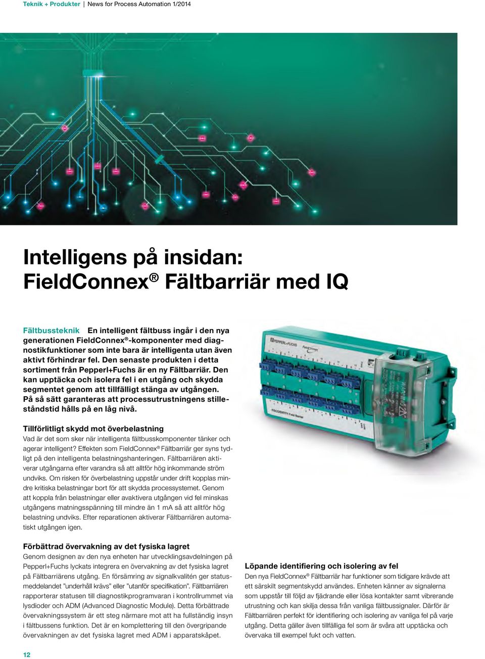 Den kan upptäcka och isolera fel i en utgång och skydda segmentet genom att tillfälligt stänga av utgången. På så sätt garanteras att processutrustningens stilleståndstid hålls på en låg nivå.